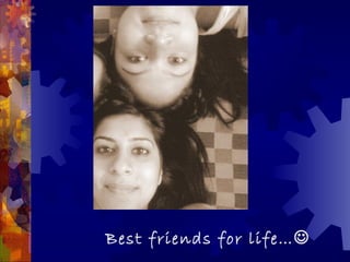 Best friends for life…
 