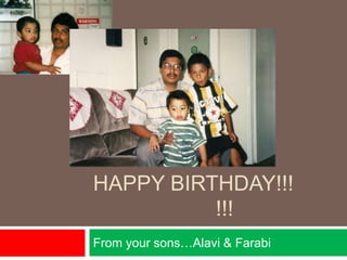 HAPPY BIRTHDAY!!!
!!!
From your sons…Alavi & Farabi

 