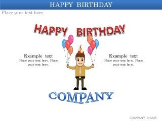 HAPPY BIRTHDAY
Place your text here
COMPANY NAME
Example text
Place your text here. Place
your text here.
Example text
Place your text here. Place
your text here.
 