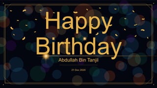 Happy
Birthday
Abdullah Bin Tanjil
 