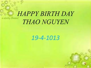 HAPPY BIRTH DAY
THAO NGUYEN
19-4-1013
 