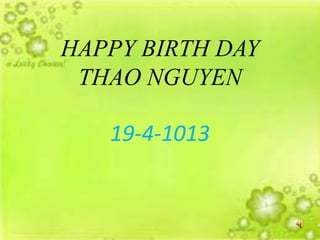 HAPPY BIRTH DAY
 THAO NGUYEN

   19-4-1013
 