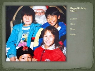 HappyBirthday
Albert
Winzor
Elliott
Albert
Randy
 