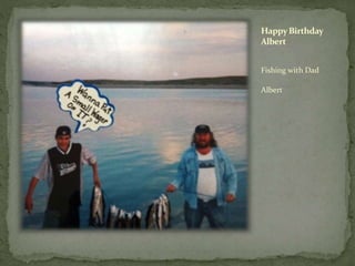 HappyBirthday
Albert
Fishing with Dad
Albert
 