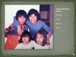 Happy Birthday
Albert
Dwayne
Curtis
Randy Jr
Albert
 