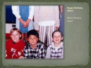 HappyBirthday
Albert
Albert’s friend at
school
 