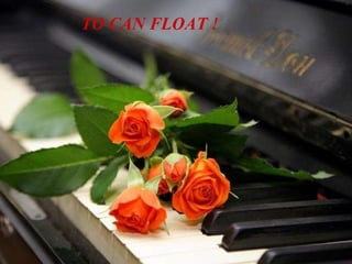 TO CAN FLOAT  ! 