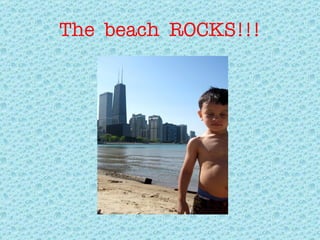 The  beach  ROCKS!!! 