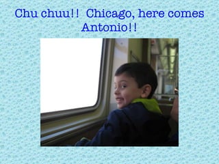 Chu chuu!!  Chicago, here comes Antonio!! 