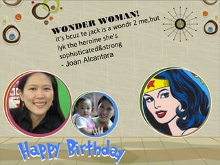 AN! e,but
             WOM 2 m
   DER k is a wondr
WON  jac   e
it's bcuz t ine she's
 lyk the hero strong
                &
         ticated ra
  sophis lcanta
           A
   - Joan
 