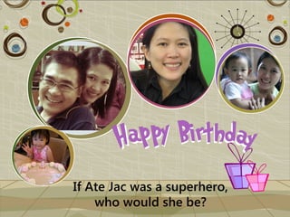 If Ate Jac was a superhero,
    who would she be?
 