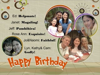 Ed: Helpmate!
 Janet: Magaling!
Jeff: Pambihira!
 Rose Ann: Exquisite!
        Jo&Naomi: Faithful!

         Lyn, Kathy& Cam:
         Godly!
 