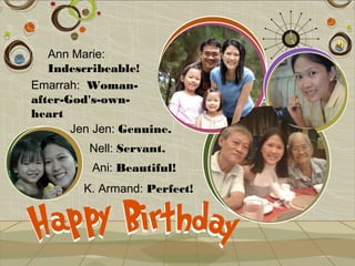 Ann Marie:
   Indescribeable!
Emarrah: Woman-
after-God's-own-
heart
       Jen Jen: Genuine.
         Nell: Servant.
          Ani: Beautiful!
         K. Armand: Perfect!
 