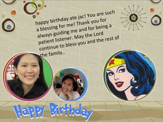 ch
                              You are su
              da  y ate jac! ou for
ha ppy birth        e  ! Thank y ing a
a bles sing for m and for be
                        e
           uiding m          the Lord
 always g                 ay
         t listener. M            the rest o
                                            f
 patien           ble ss you an
                                d
  con tinue to
                .
  the family.
 