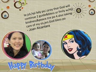 l
                                   G od wil
                          a y that ly w/His
                 y po.i pr s ur fmi
te  jck ,hpi bd ide&bles             o taking
          ue 2 gu .tnx po 4 als
 contin &peace                 b less po
             s          n.God
  ki ndnes          ,je
           f my sis ra
   care o lcanta
               A
    - Joan
 