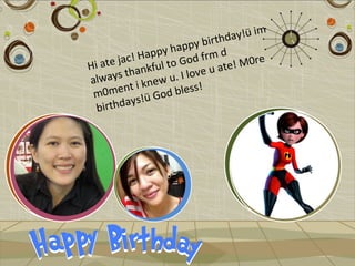 im
                              hday!ü
                     p py birt
               ppy ha d frm d
 i ate  jac! Ha l to Go           ! M0re
H               u              te
          thankf u. I love u a
always i knew
 m  0ment ü God bless!
  b irthdays!
 