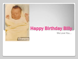 Happy Birthday Billy
            We Love You…
 