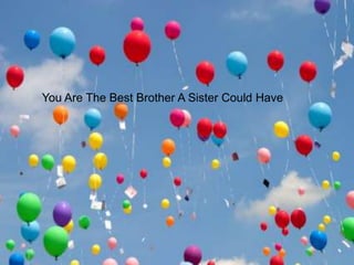 You Are The Best Brother A Sister Could Have
 