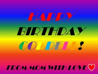 HAPPY
BIRTHDAY
CORDELL!
FROM MOM WITH LOVE

 