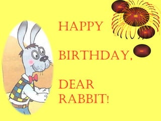 Happy  birthday, dear  Rabbit ! 