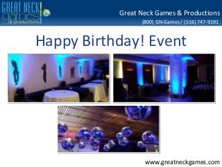 Great Neck Games & Productions
(800) GN-Games / (516) 747-9191

Happy Birthday! Event

www.greatneckgames.com

 