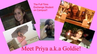 The Full Time
Exchange Student
on Campus!!

Meet Priya a.k.a Goldie!

 