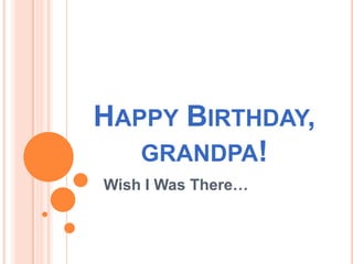Happy Birthday, grandpa! Wish I Was There… 