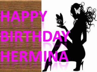 Happy<br />BIRTHDAY<br />HERMINA<br />FROM ALL THE MEMBERS OF SLIDESHARE’s  ENTERTAINMENT GROUP <br />