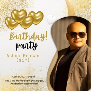 Birthday!
party
The Club Mumbai 197, D.N. Nagar,
Andheri (West),Mumbai.
Ap﻿
ril 9,2023|7:30pm
Ashok Prasad
(sir)
 