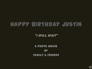 HAPPY BIRTHDAY JUSTIN
       “I Will Wait”

       A Photo Movie
             by
      Family & Friends
 