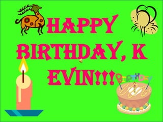 Happy
Birthday, K
   EVIN!!!
 