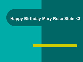 Happy Birthday Mary Rose Stein <3 