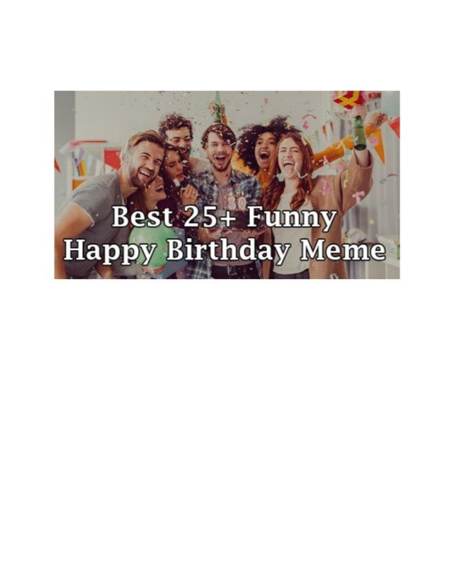 Featured image of post Happy Birthday Meme For Her : In life, we all need a time out from the ups and downs, and the uncertainties of life and that&#039;s why you need a bit of humor here and there to spice up your love life.