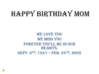 Happy Birthday Mom We love you We miss you Forever you’ll be in our hearts. Sept. 6th, 1947 – Feb. 24th, 2005 