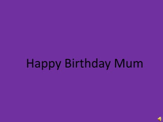 Happy Birthday Mum
 