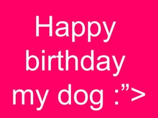 Happy
Happy birthday
birthday
my dog :**
my dog :”>

 