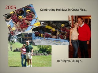 2005 Celebrating Holidays in Costa Rica…  Rafting vs. Skiing?... 