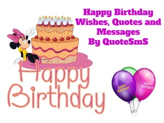 Happy Birthday
Wishes, Quotes and
Messages
By QuoteSmS
 