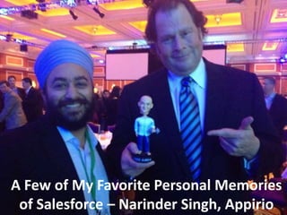 A Few of My Favorite Personal Memories
of Salesforce – Narinder Singh, Appirio

 