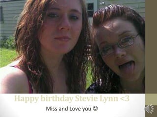 Happy birthday Stevie Lynn <3Miss and Love you 