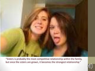 “Sisters is probably the most competitive relationship within the family, but once the sisters are grown, it becomes the strongest relationship.”