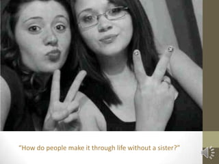 “How do people make it through life without a sister?”