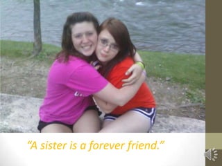“A sister is a forever friend.”