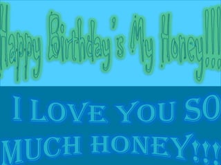 Happy Birthday’s My Honey!!! I Love You So much Honey!!! 