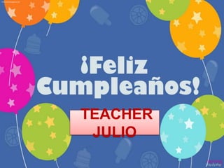 HAPPY BIRTHDAY TEACHER JULIO




        TEACHER
         JULIO
 