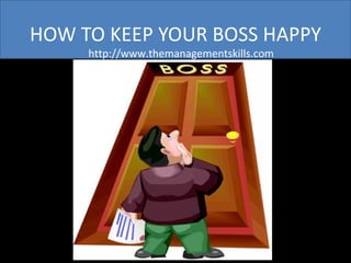 HOW TO KEEP YOUR BOSS HAPPY http://www.themanagementskills.com 