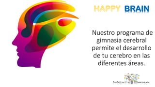 BRAIN
Nuestro programa de
gimnasia cerebral
permite el desarrollo
de tu cerebro en las
diferentes áreas.
 