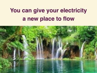 You can give your electricity
a new place to ﬂow
 