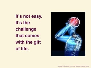 It’s not easy.
It’s the
challenge
that comes
with the gift
of life.
 