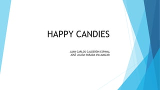 HAPPY CANDIES 
JUAN CARLOS CALDERÓN ESPINAL 
JOSÉ JULIÁN PARADA VILLAMIZAR 
 